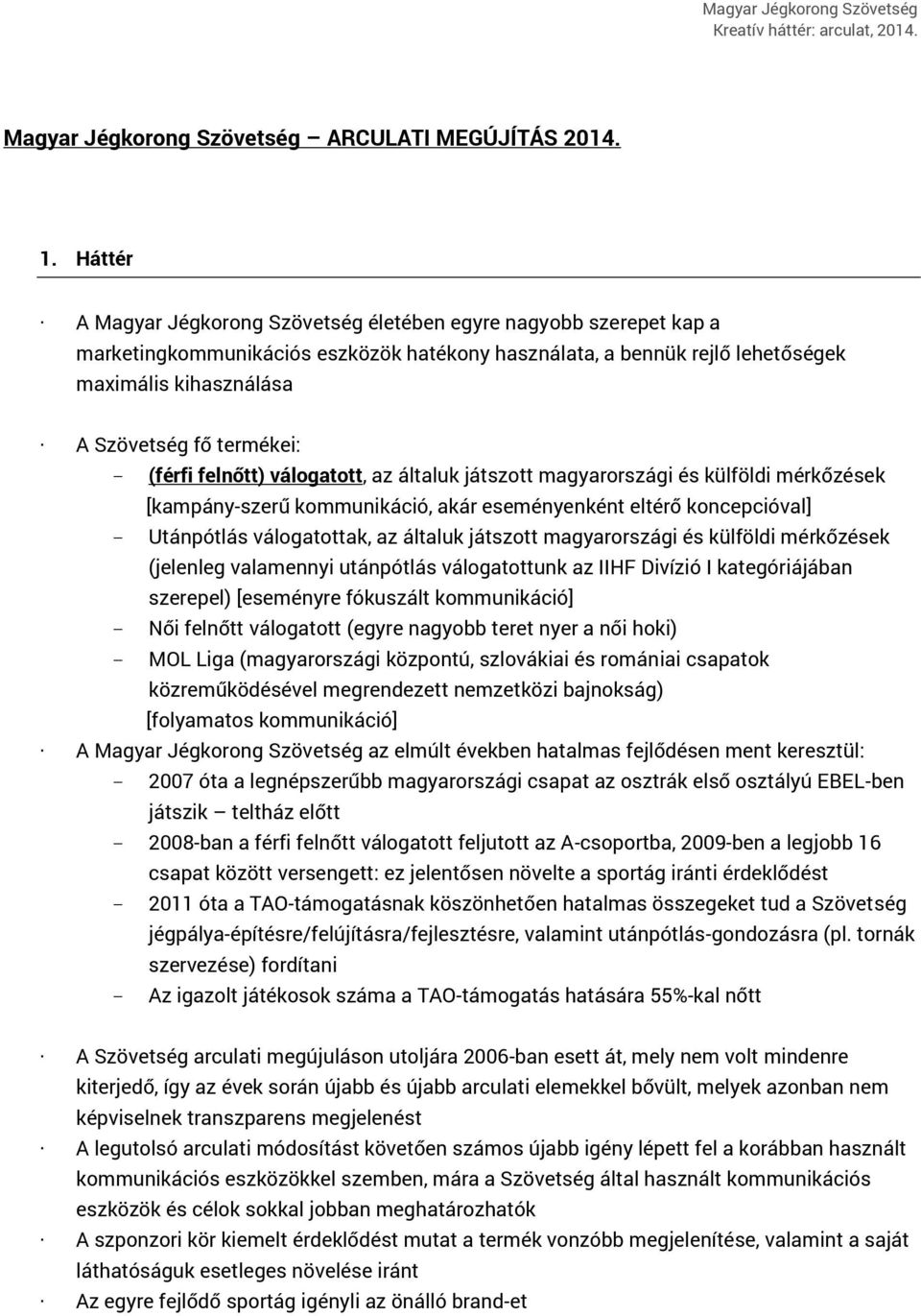 termékei: - (férfi felnőtt) válogatott, az általuk játszott magyarországi és külföldi mérkőzések [kampány-szerű kommunikáció, akár eseményenként eltérő koncepcióval] - Utánpótlás válogatottak, az