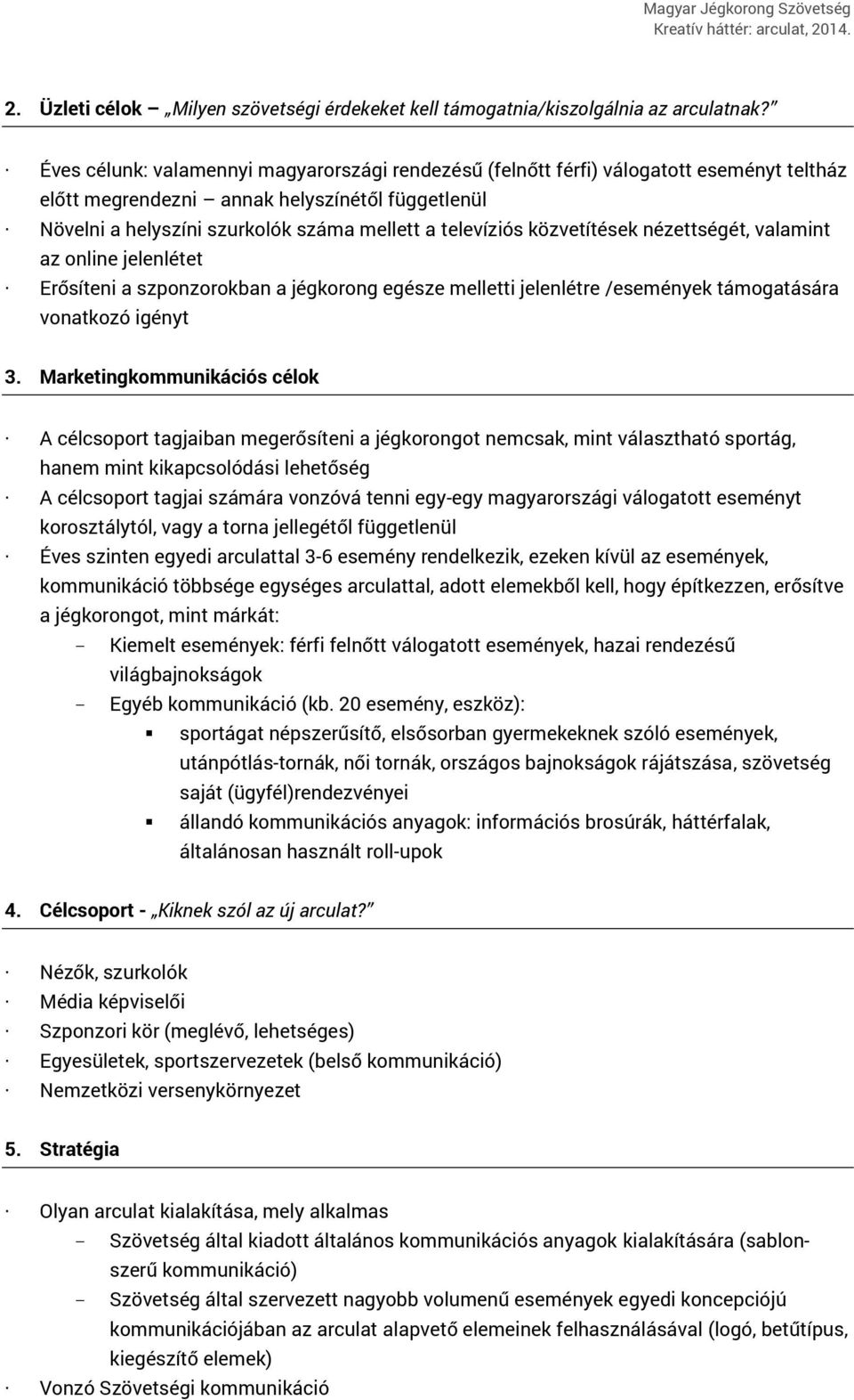 közvetítések nézettségét, valamint az online jelenlétet Erősíteni a szponzorokban a jégkorong egésze melletti jelenlétre /események támogatására vonatkozó igényt 3.