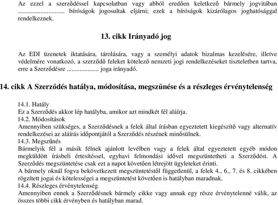 tiszteletben tartva, erre a Szerződésre... joga irányadó. 14. cikk A Szerződés hatálya, módosítása, megszűnése és a részleges érvénytelenség 14.1. Hatály Ez a Szerződés akkor lép hatályba, amikor azt mindkét fél aláírja.