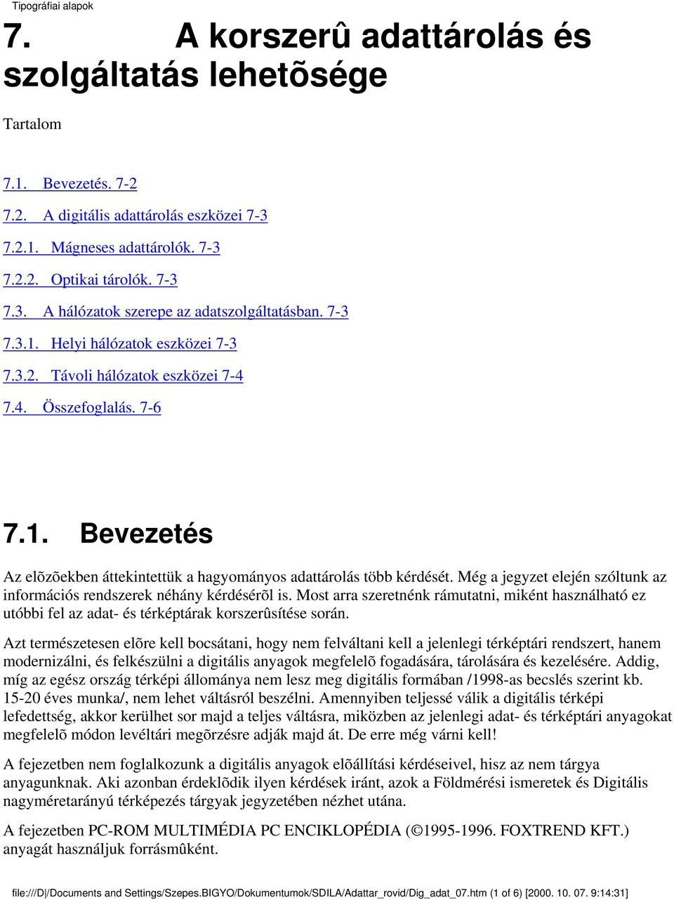Még a jegyzet elején szóltunk az információs rendszerek néhány kérdésérõl is. Most arra szeretnénk rámutatni, miként használható ez utóbbi fel az adat- és térképtárak korszerûsítése során.