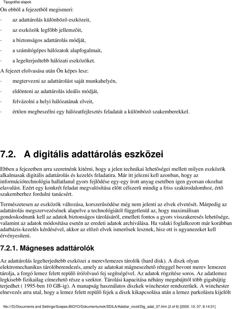 A fejezet elolvasása után Ön képes lesz: megtervezni az adattárolást saját munkahelyén, eldönteni az adattárolás ideális módját, felvázolni a helyi hálózatának elveit, értõen megbeszélni egy