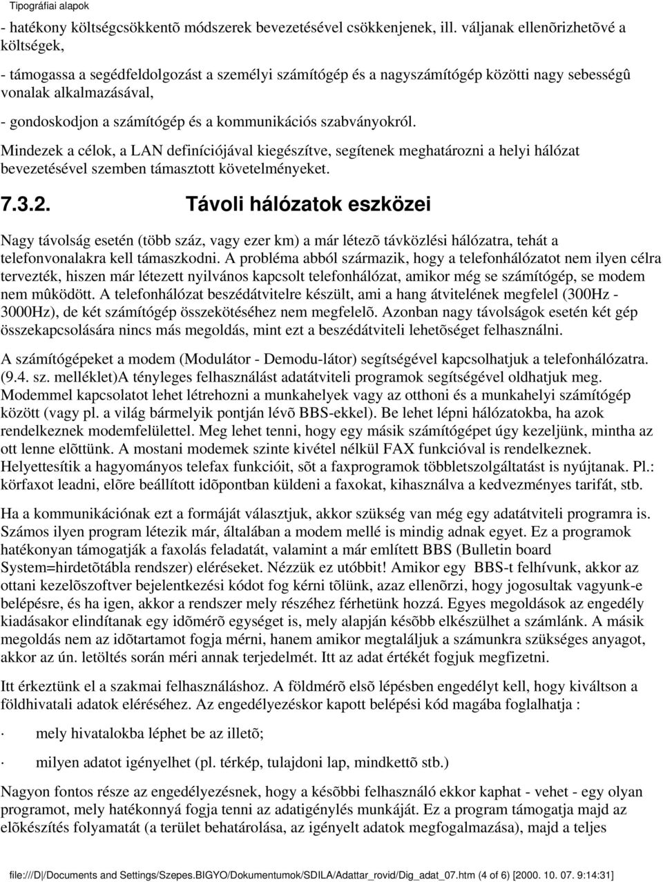 kommunikációs szabványokról. Mindezek a célok, a LAN definíciójával kiegészítve, segítenek meghatározni a helyi hálózat bevezetésével szemben támasztott követelményeket. 7.3.2.