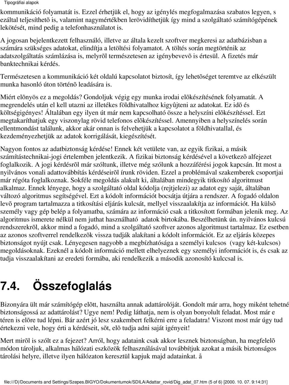 telefonhasználatot is. A jogosan bejelentkezett felhasználó, illetve az általa kezelt szoftver megkeresi az adatbázisban a számára szükséges adatokat, elindítja a letöltési folyamatot.