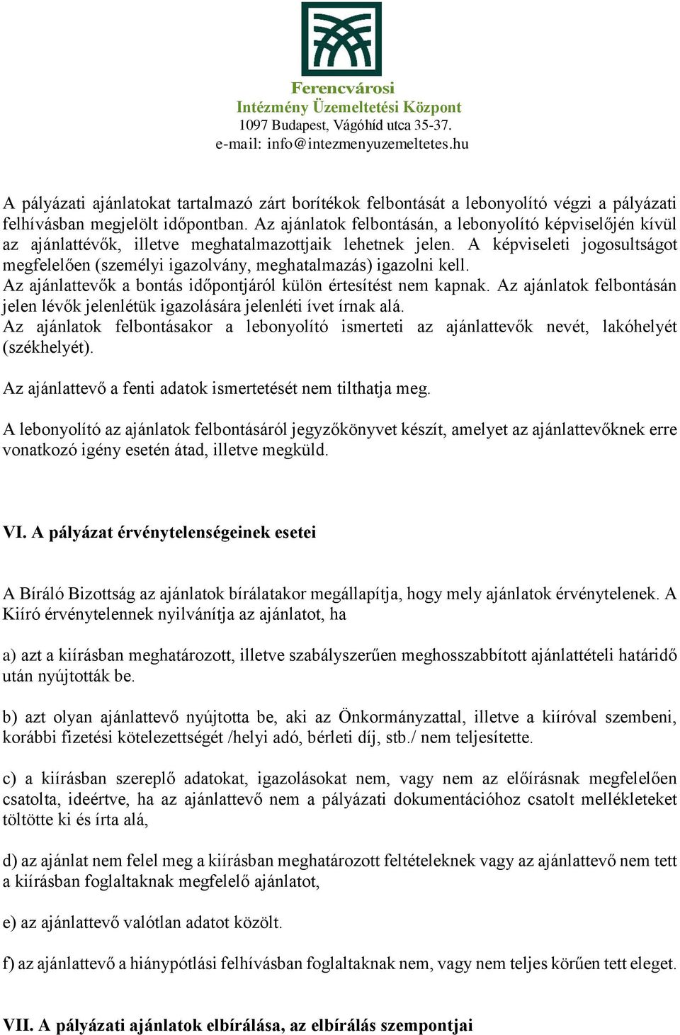 A képviseleti jogosultságot megfelelően (személyi igazolvány, meghatalmazás) igazolni kell. Az ajánlattevők a bontás időpontjáról külön értesítést nem kapnak.