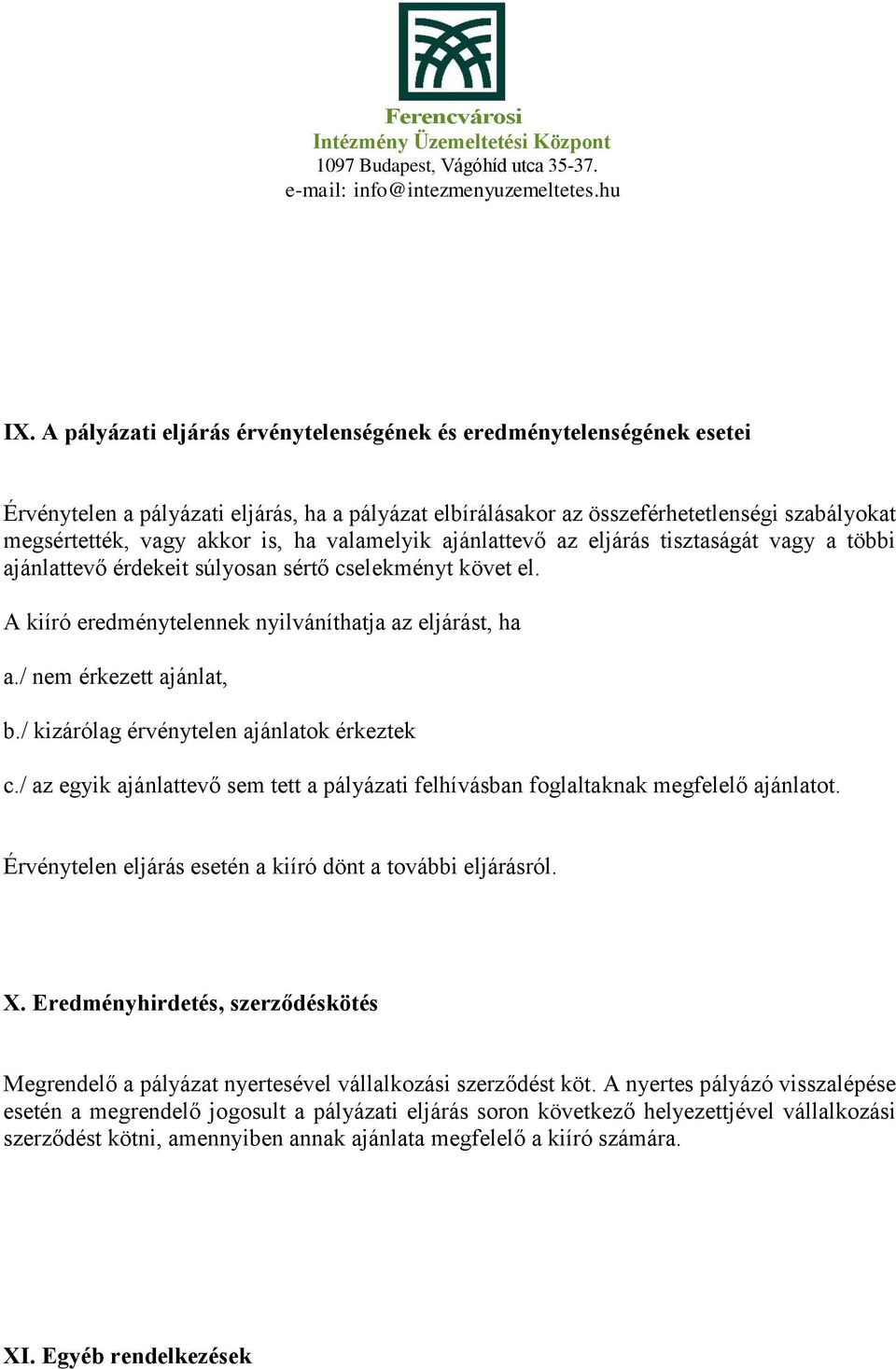 / nem érkezett ajánlat, b./ kizárólag érvénytelen ajánlatok érkeztek c./ az egyik ajánlattevő sem tett a pályázati felhívásban foglaltaknak megfelelő ajánlatot.