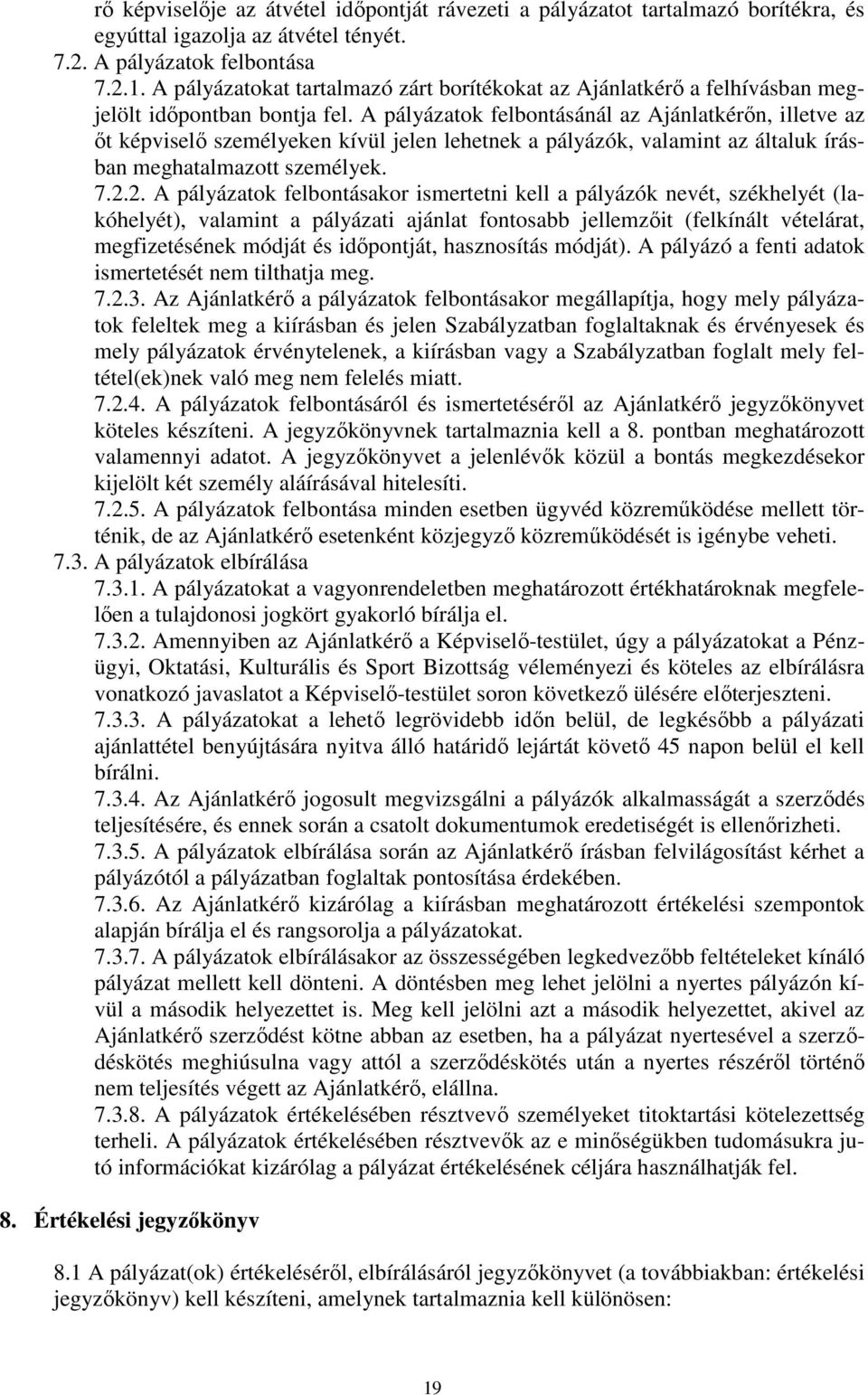 A pályázatok felbontásánál az Ajánlatkérőn, illetve az őt képviselő személyeken kívül jelen lehetnek a pályázók, valamint az általuk írásban meghatalmazott személyek. 7.2.