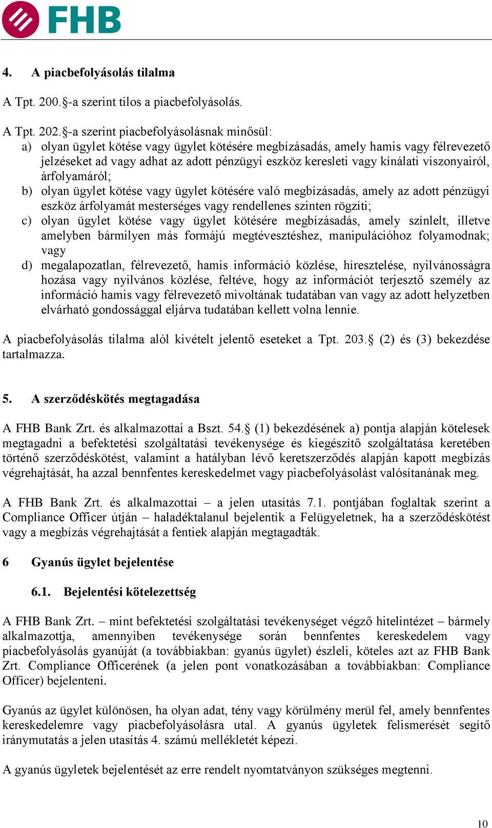 kínálati viszonyairól, árfolyamáról; b) olyan ügylet kötése vagy ügylet kötésére való megbízásadás, amely az adott pénzügyi eszköz árfolyamát mesterséges vagy rendellenes szinten rögzíti; c) olyan