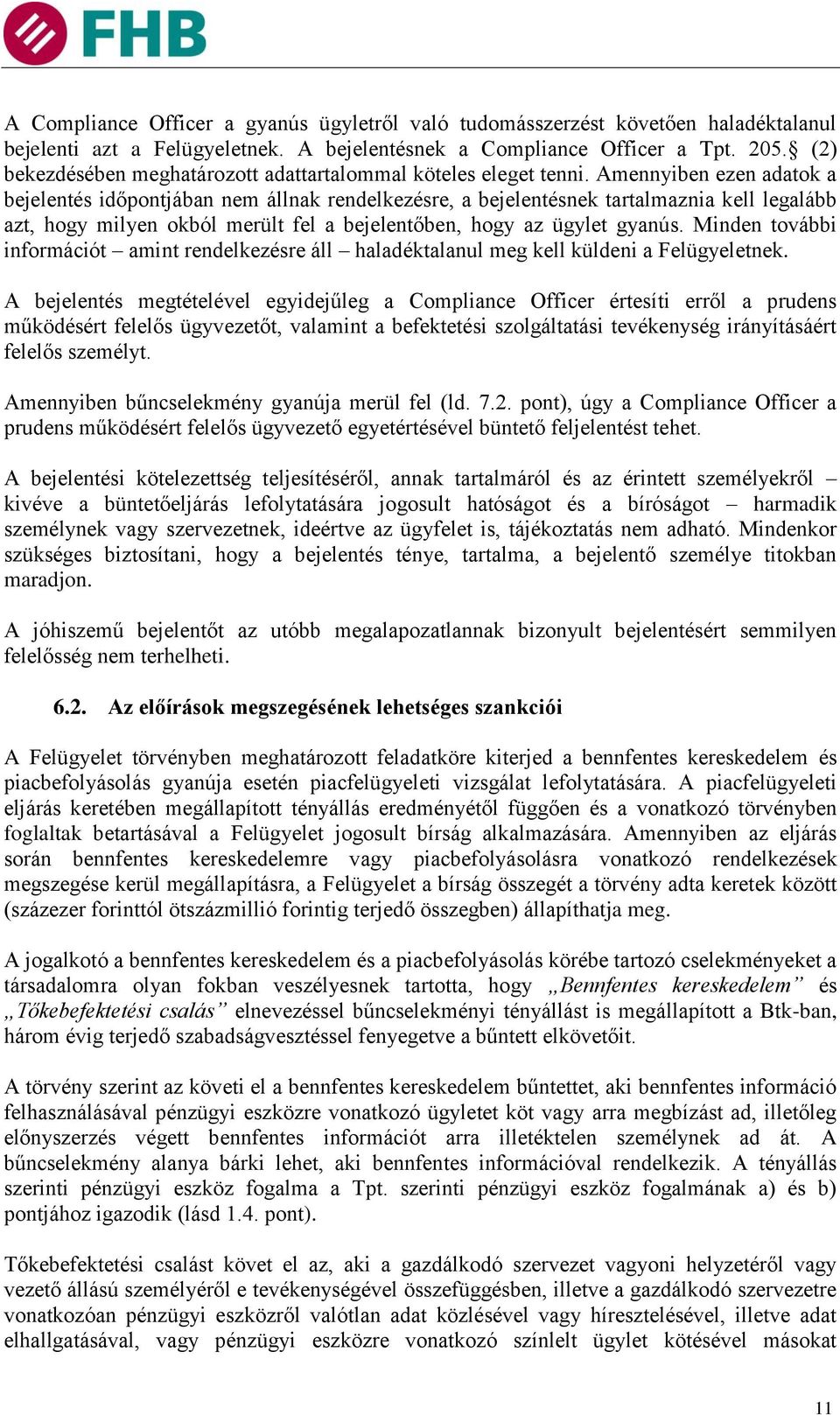Amennyiben ezen adatok a bejelentés időpontjában nem állnak rendelkezésre, a bejelentésnek tartalmaznia kell legalább azt, hogy milyen okból merült fel a bejelentőben, hogy az ügylet gyanús.