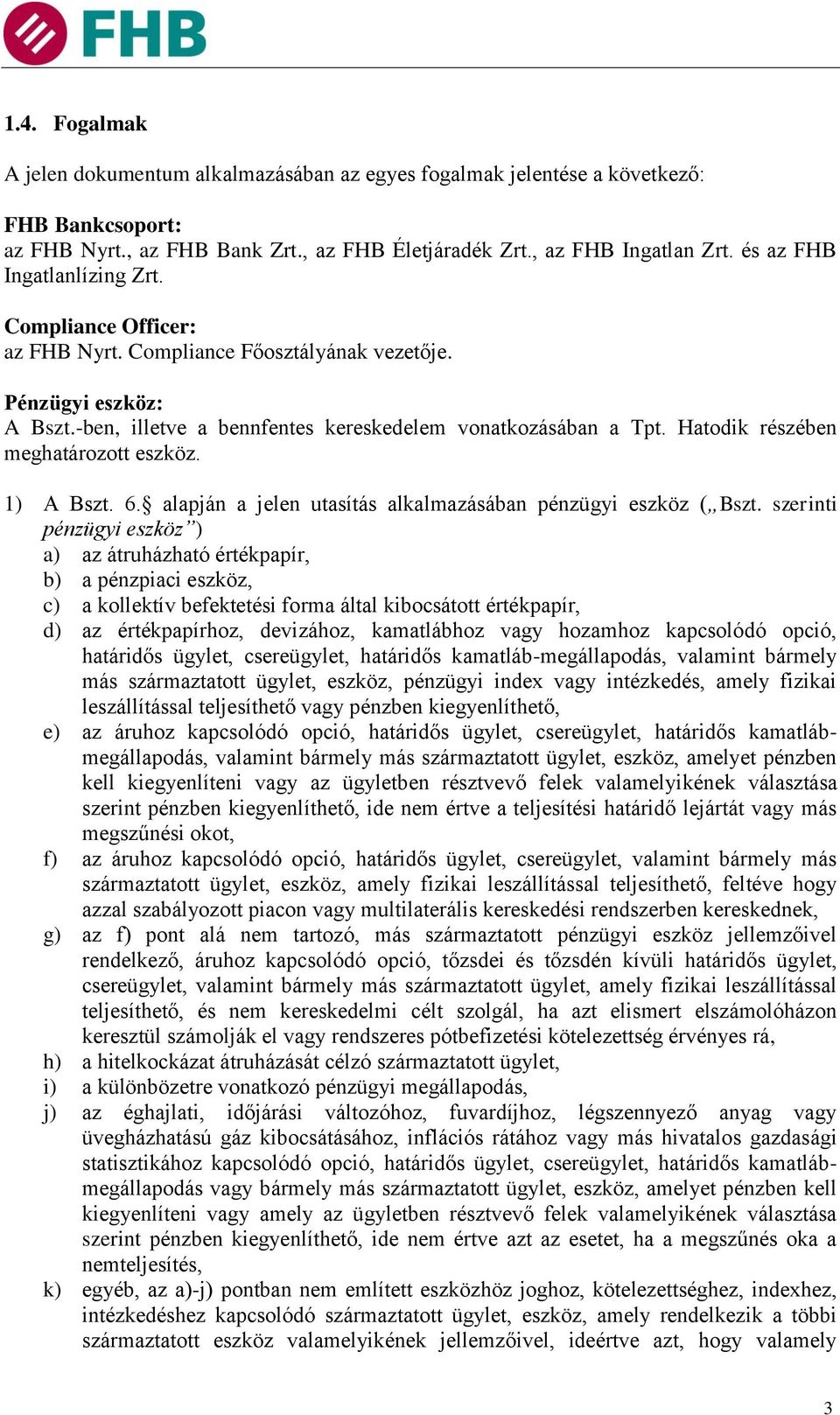 Hatodik részében meghatározott eszköz. 1) A Bszt. 6. alapján a jelen utasítás alkalmazásában pénzügyi eszköz ( Bszt.