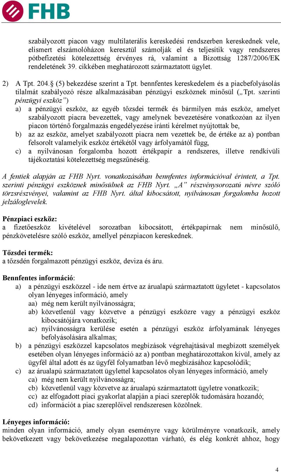 bennfentes kereskedelem és a piacbefolyásolás tilalmát szabályozó része alkalmazásában pénzügyi eszköznek minősül ( Tpt.