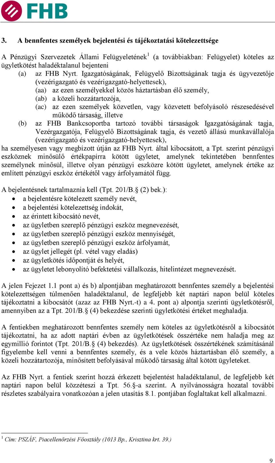 Igazgatóságának, Felügyelő Bizottságának tagja és ügyvezetője (vezérigazgató és vezérigazgató-helyettesek), (aa) az ezen személyekkel közös háztartásban élő személy, (ab) a közeli hozzátartozója,