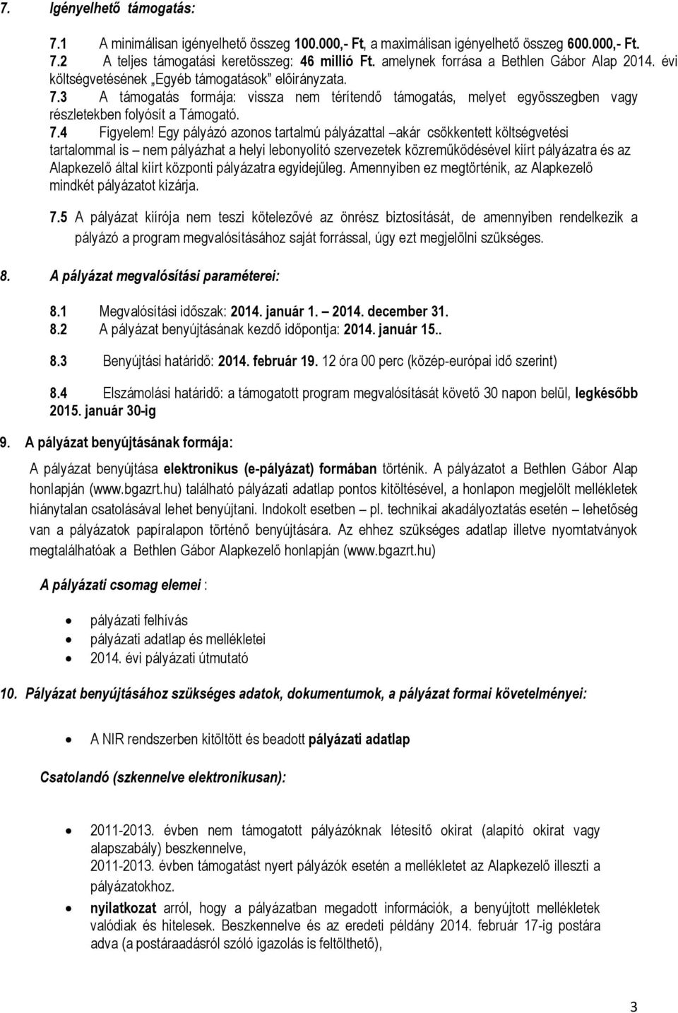 3 A támogatás formája: vissza nem térítendő támogatás, melyet egyösszegben vagy részletekben folyósít a Támogató. 7.4 Figyelem!