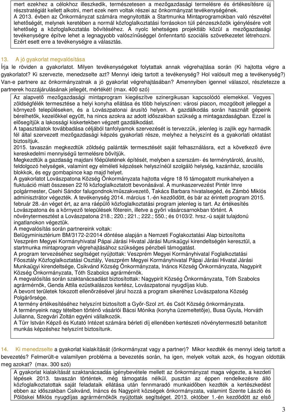 lehetőség a közfoglalkoztatás bővítéséhez. A nyolc lehetséges projektláb közül a mezőgazdasági tevékenységre építve lehet a legnagyobb valószínűséggel önfenntartó szociális szövetkezetet létrehozni.