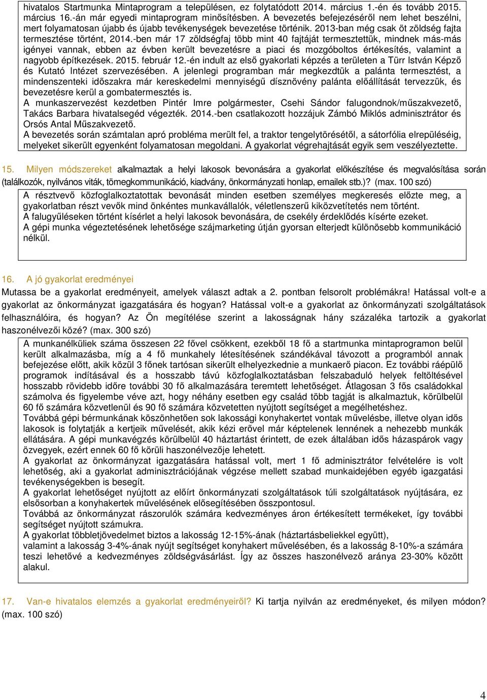 -ben már 17 zöldségfaj több mint 40 fajtáját termesztettük, mindnek más-más igényei vannak, ebben az évben került bevezetésre a piaci és mozgóboltos értékesítés, valamint a nagyobb építkezések. 2015.