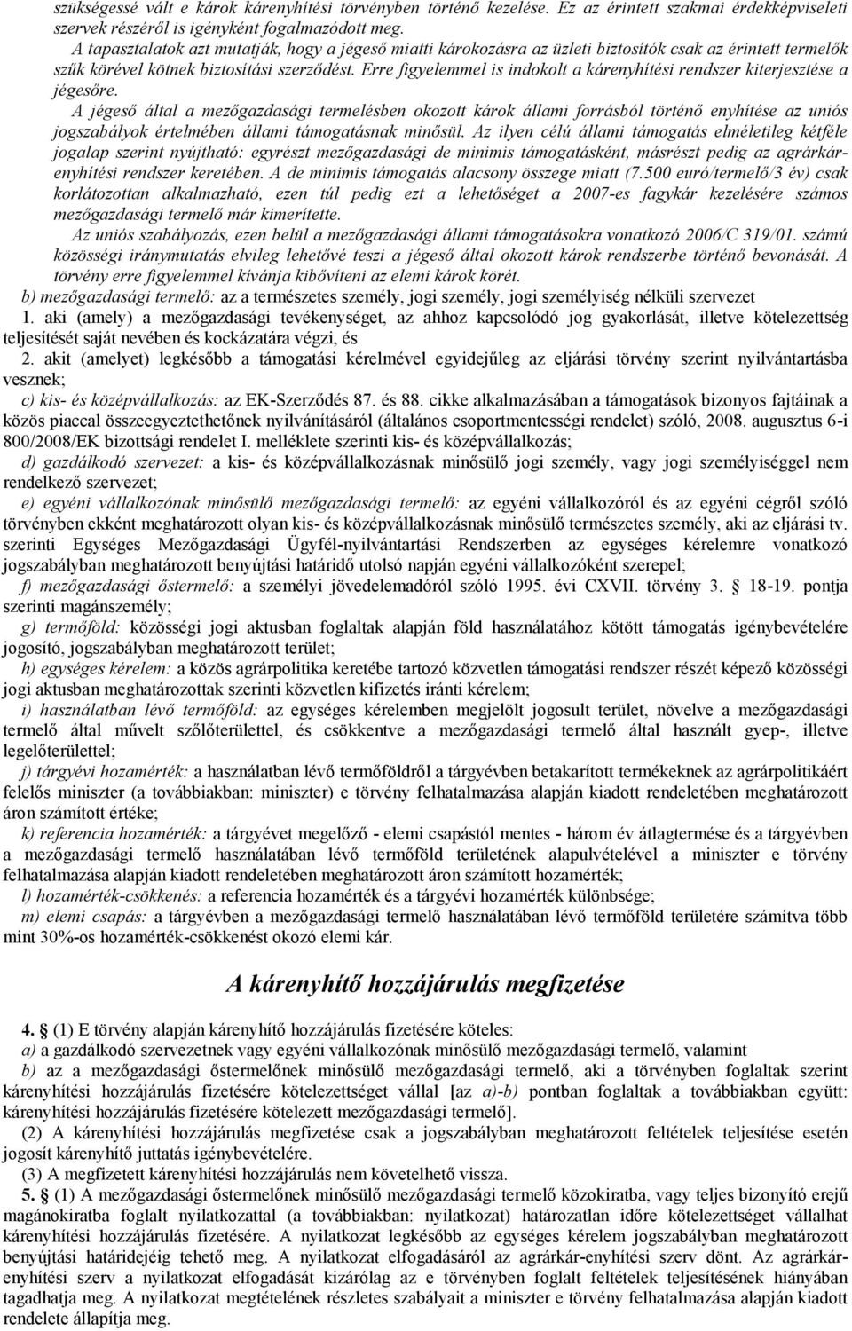 Erre figyelemmel is indokolt a kárenyhítési rendszer kiterjesztése a jégesőre.