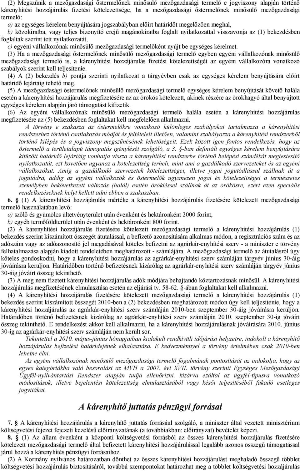 visszavonja az (1) bekezdésben foglaltak szerint tett nyilatkozatát, c) egyéni vállalkozónak minősülő mezőgazdasági termelőként nyújt be egységes kérelmet.