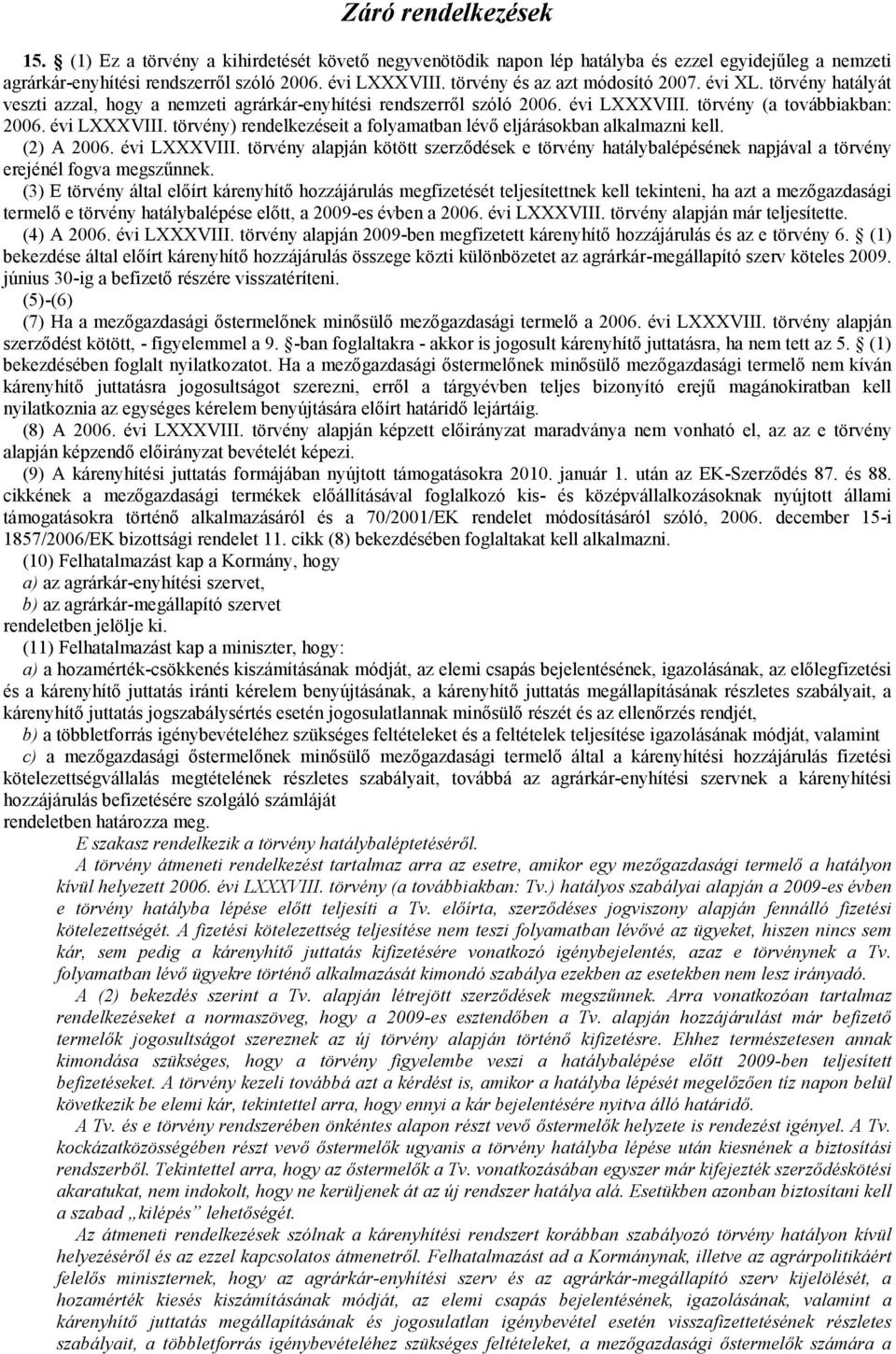 törvény (a továbbiakban: 2006. évi LXXXVIII. törvény) rendelkezéseit a folyamatban lévő eljárásokban alkalmazni kell. (2) A 2006. évi LXXXVIII. törvény alapján kötött szerződések e törvény hatálybalépésének napjával a törvény erejénél fogva megszűnnek.