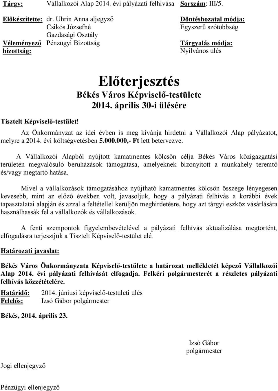 Előterjesztés Békés Város Képviselő-testülete 2014. április 30-i ülésére Az Önkormányzat az idei évben is meg kívánja hirdetni a Vállalkozói Alap pályázatot, melyre a 2014. évi költségvetésben 5.000.