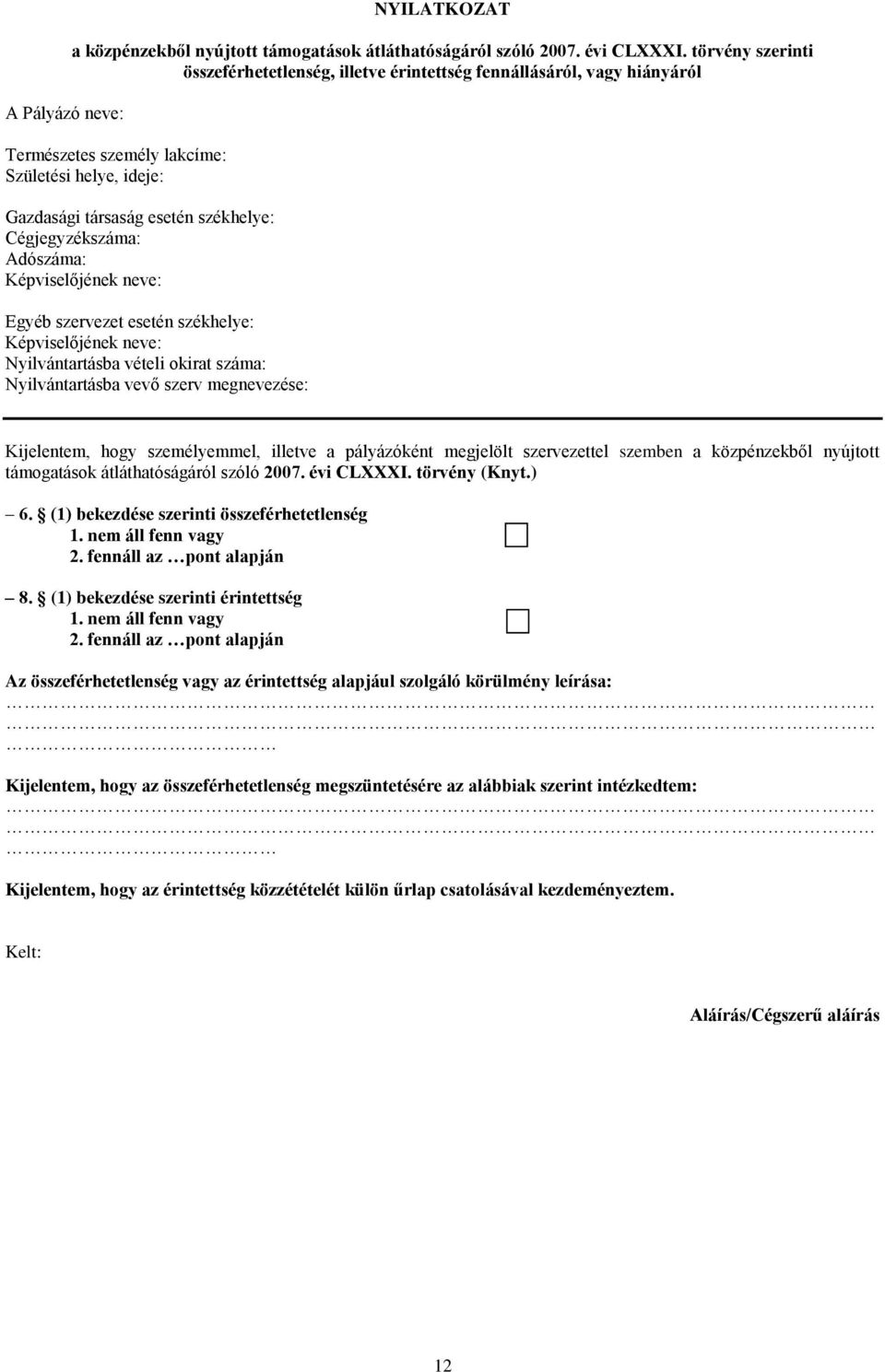 Adószáma: Képviselőjének neve: Egyéb szervezet esetén székhelye: Képviselőjének neve: Nyilvántartásba vételi okirat száma: Nyilvántartásba vevő szerv megnevezése: Kijelentem, hogy személyemmel,