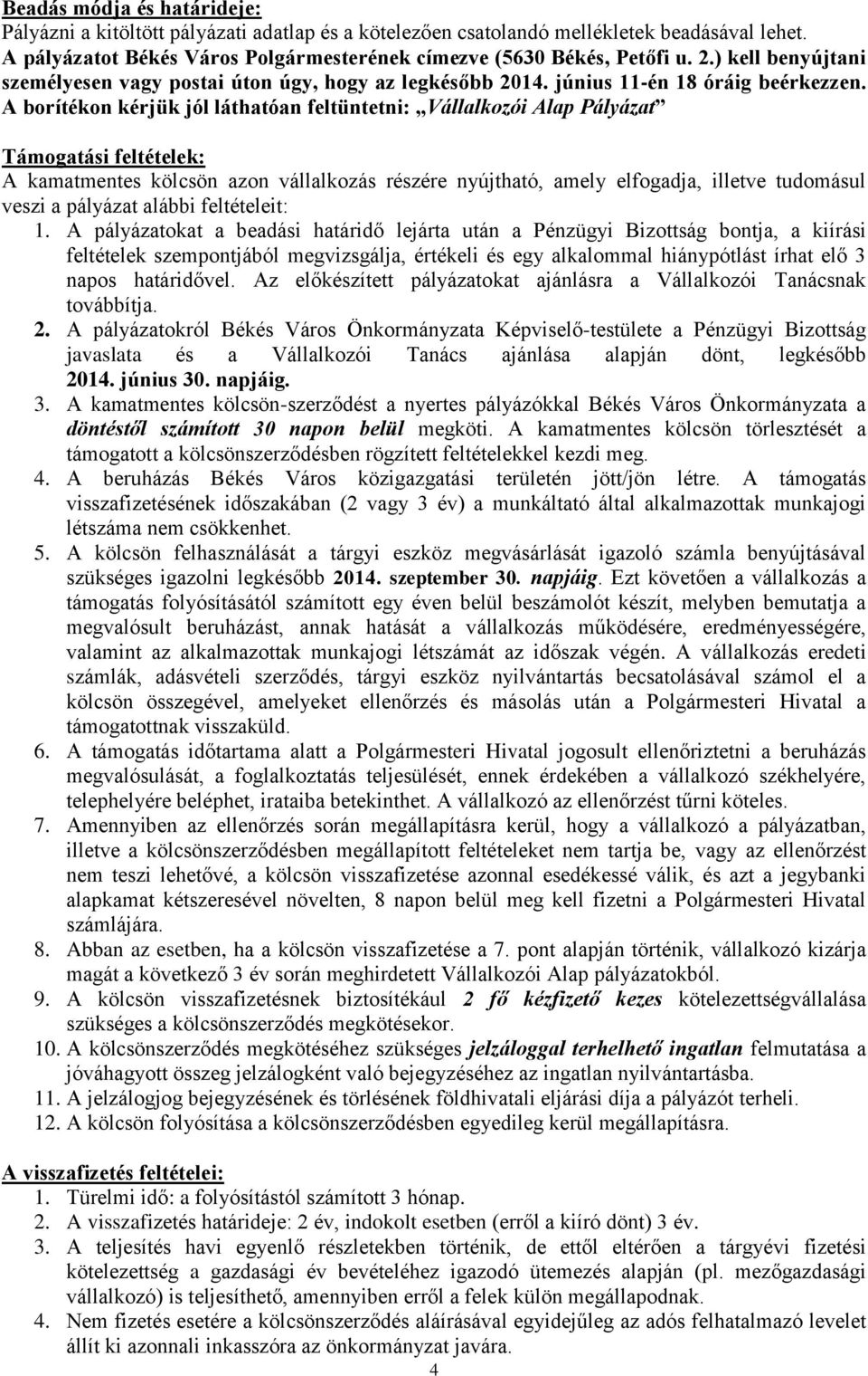 A borítékon kérjük jól láthatóan feltüntetni: Vállalkozói Alap Pályázat Támogatási feltételek: A kamatmentes kölcsön azon vállalkozás részére nyújtható, amely elfogadja, illetve tudomásul veszi a