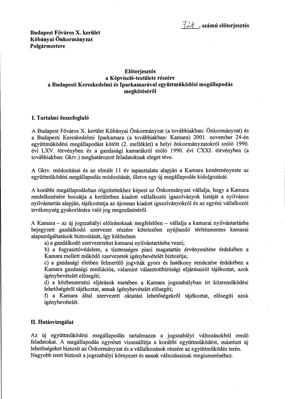 kerület Kőbányai Önkormányzat (a továbbiakban: Önkormányzat) és a Budapesti Kereskedelmi Iparkamara (a továbbiakban: Kamara) 2001. november 24-én együttműködési megállapodást kötött (2.