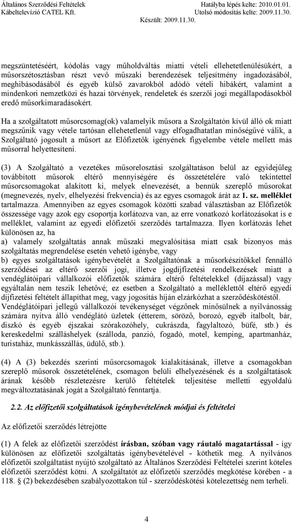 Ha a szolgáltatott műsorcsomag(ok) valamelyik műsora a Szolgáltatón kívül álló ok miatt megszűnik vagy vétele tartósan ellehetetlenül vagy elfogadhatatlan minőségűvé válik, a Szolgáltató jogosult a