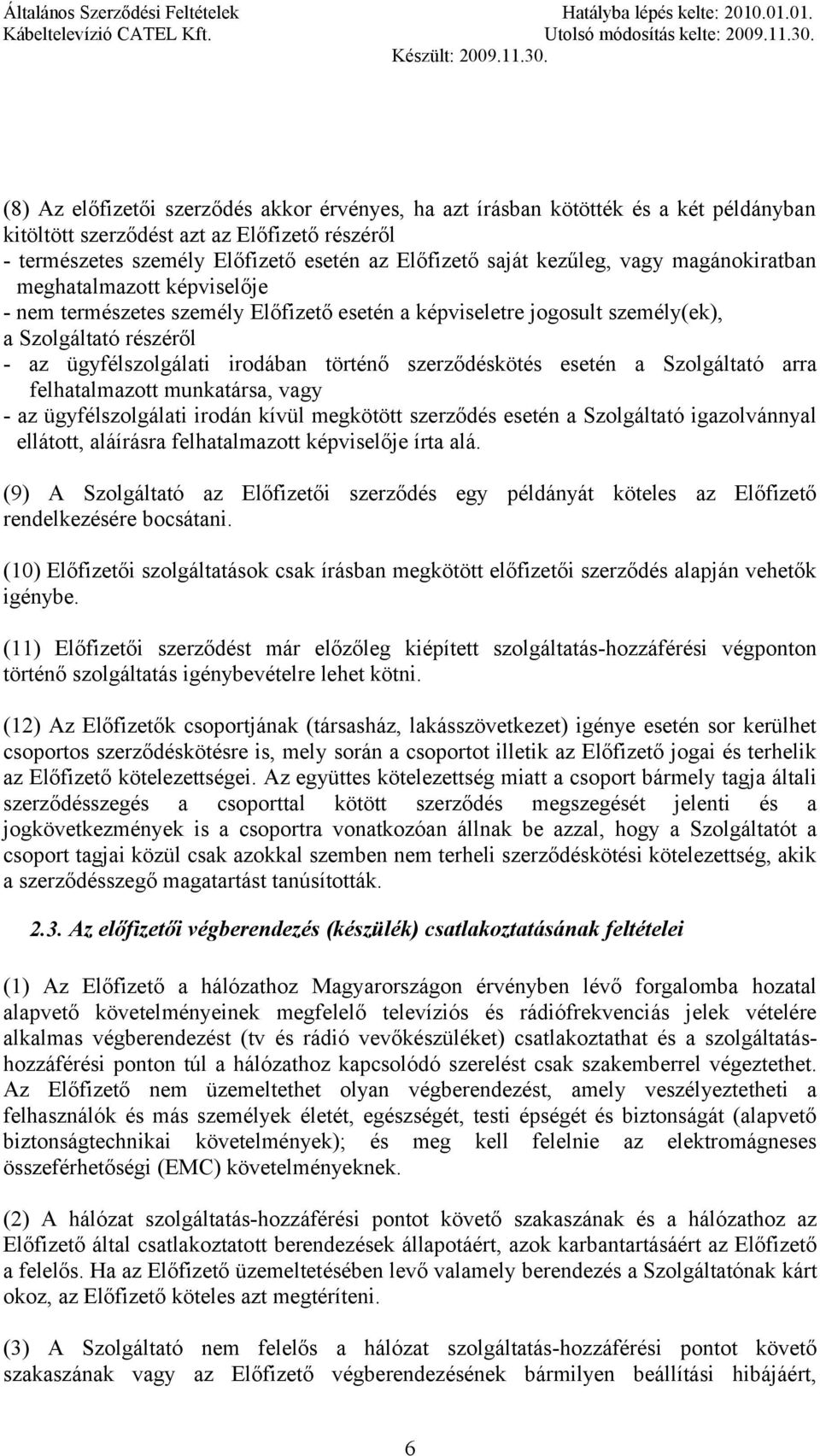 szerződéskötés esetén a Szolgáltató arra felhatalmazott munkatársa, vagy - az ügyfélszolgálati irodán kívül megkötött szerződés esetén a Szolgáltató igazolvánnyal ellátott, aláírásra felhatalmazott