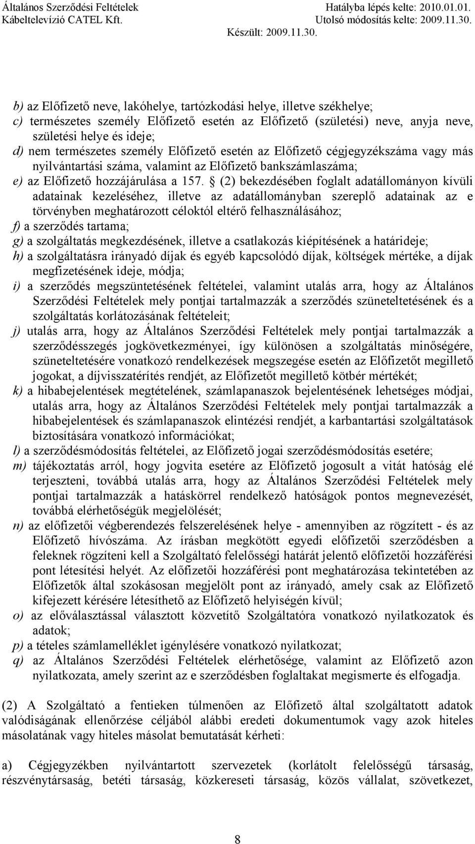 (2) bekezdésében foglalt adatállományon kívüli adatainak kezeléséhez, illetve az adatállományban szereplő adatainak az e törvényben meghatározott céloktól eltérő felhasználásához; f) a szerződés