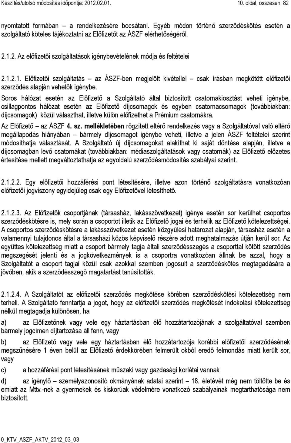 2. Az előfizetői szolgáltatások igénybevételének módja és feltételei 2.1.2.1. Előfizetői szolgáltatás az ÁSZF-ben megjelölt kivétellel csak írásban megkötött előfizetői szerződés alapján vehetők igénybe.