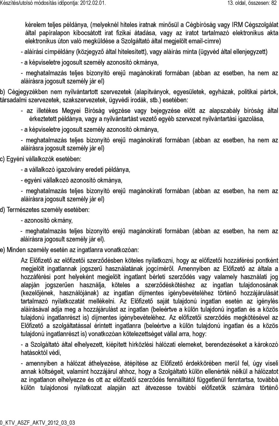 elektronikus akta elektronikus úton való megküldése a Szolgáltató által megjelölt email-címre) - aláírási címpéldány (közjegyző által hitelesített), vagy aláírás minta (ügyvéd által ellenjegyzett) -