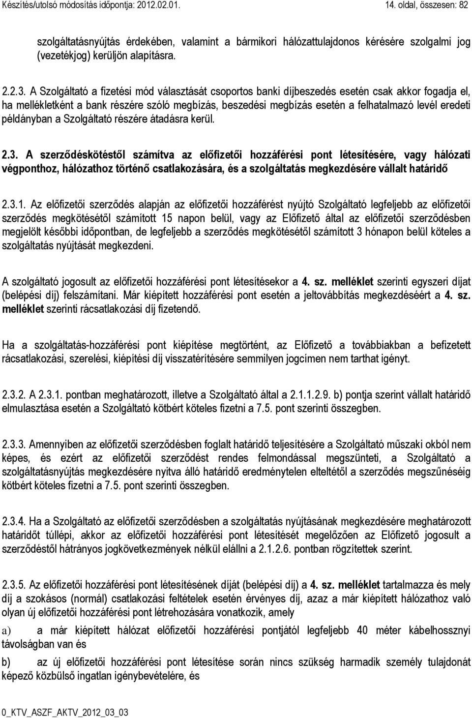 A Szolgáltató a fizetési mód választását csoportos banki díjbeszedés esetén csak akkor fogadja el, ha mellékletként a bank részére szóló megbízás, beszedési megbízás esetén a felhatalmazó levél