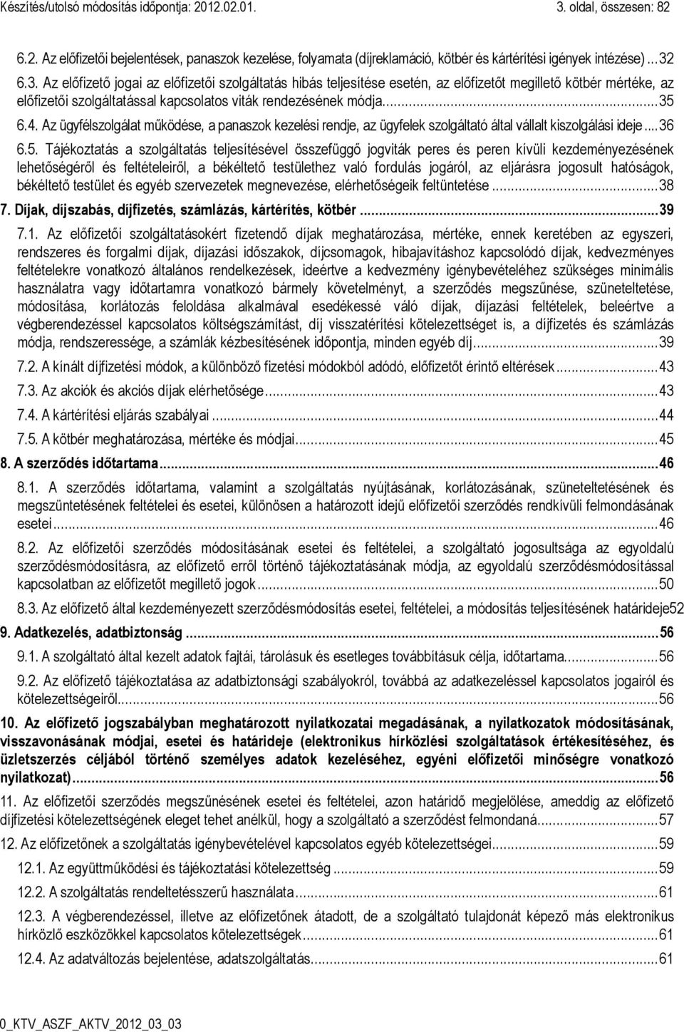 6.3. Az előfizető jogai az előfizetői szolgáltatás hibás teljesítése esetén, az előfizetőt megillető kötbér mértéke, az előfizetői szolgáltatással kapcsolatos viták rendezésének módja... 35 6.4.