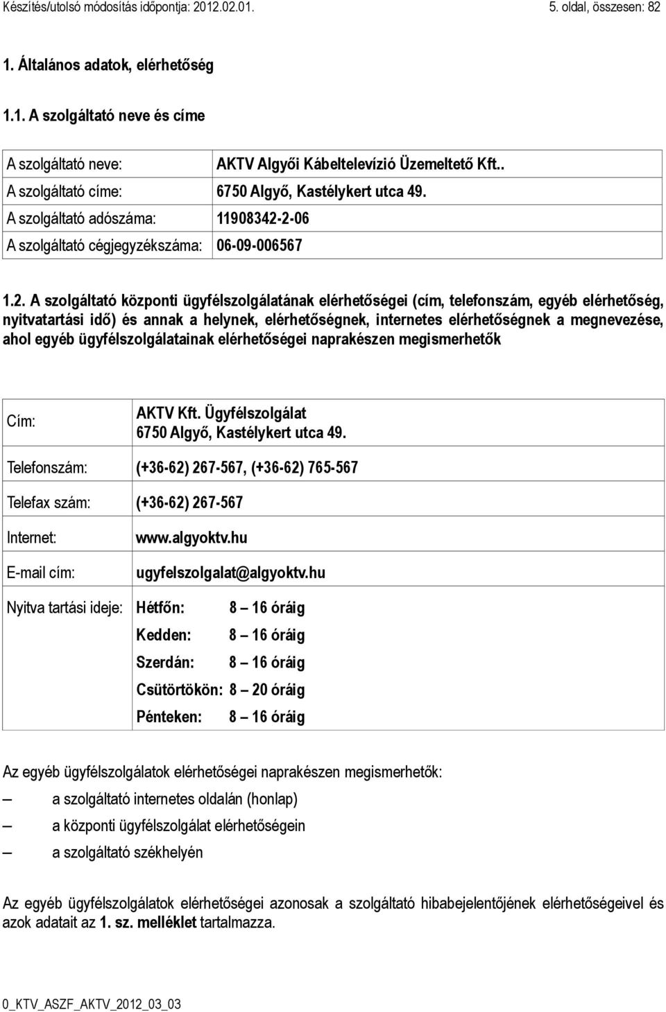 2-06 A szolgáltató cégjegyzékszáma: 06-09-006567 1.2. A szolgáltató központi ügyfélszolgálatának elérhetőségei (cím, telefonszám, egyéb elérhetőség, nyitvatartási idő) és annak a helynek,