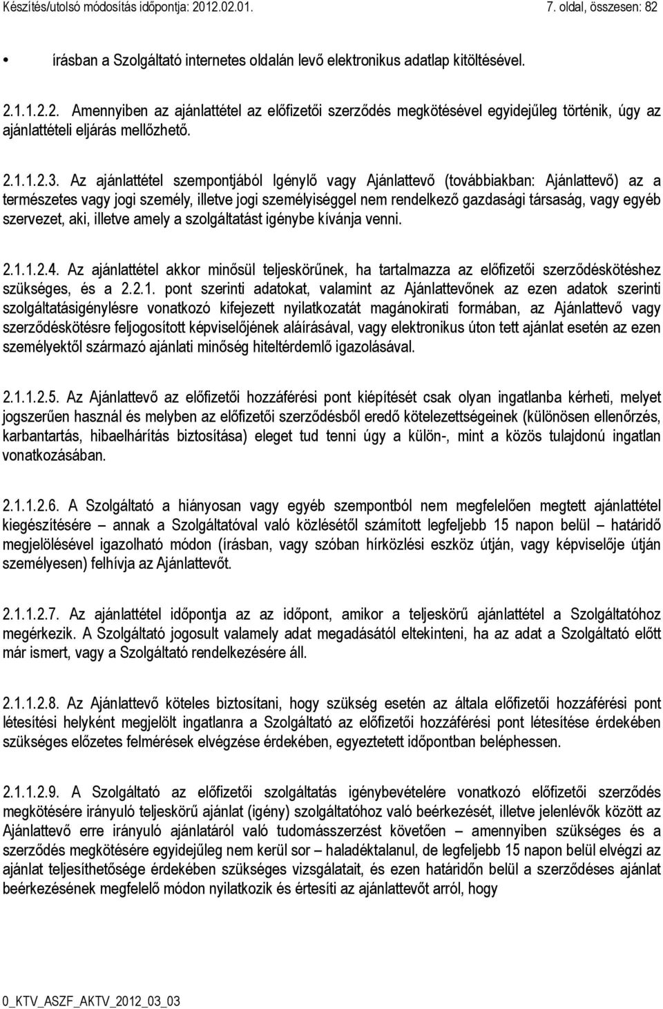 Az ajánlattétel szempontjából Igénylő vagy Ajánlattevő (továbbiakban: Ajánlattevő) az a természetes vagy jogi személy, illetve jogi személyiséggel nem rendelkező gazdasági társaság, vagy egyéb