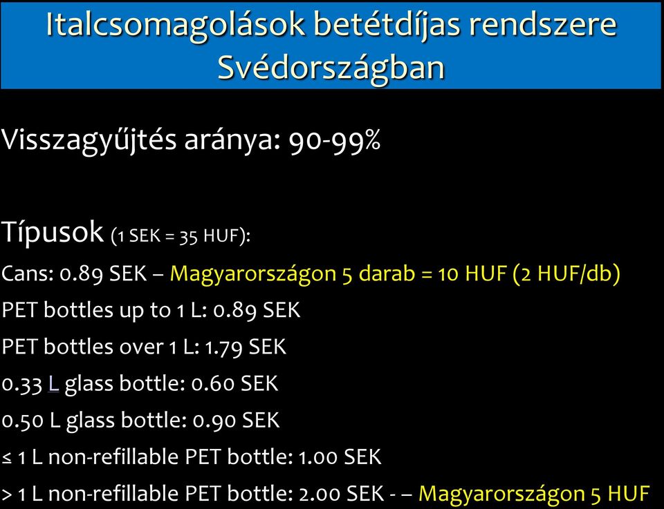 89 SEK PET bottles over 1 L: 1.79 SEK 0.33 L glass bottle: 0.60 SEK 0.50 L glass bottle: 0.