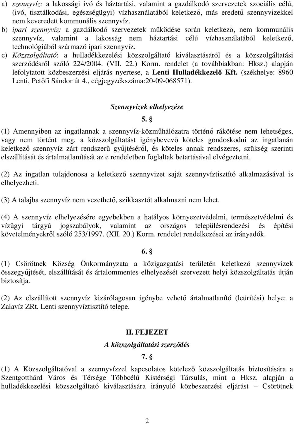 b) ipari szennyvíz: a gazdálkodó szervezetek működése során keletkező, nem kommunális szennyvíz, valamint a lakosság nem háztartási célú vízhasználatából keletkező, technológiából származó ipari