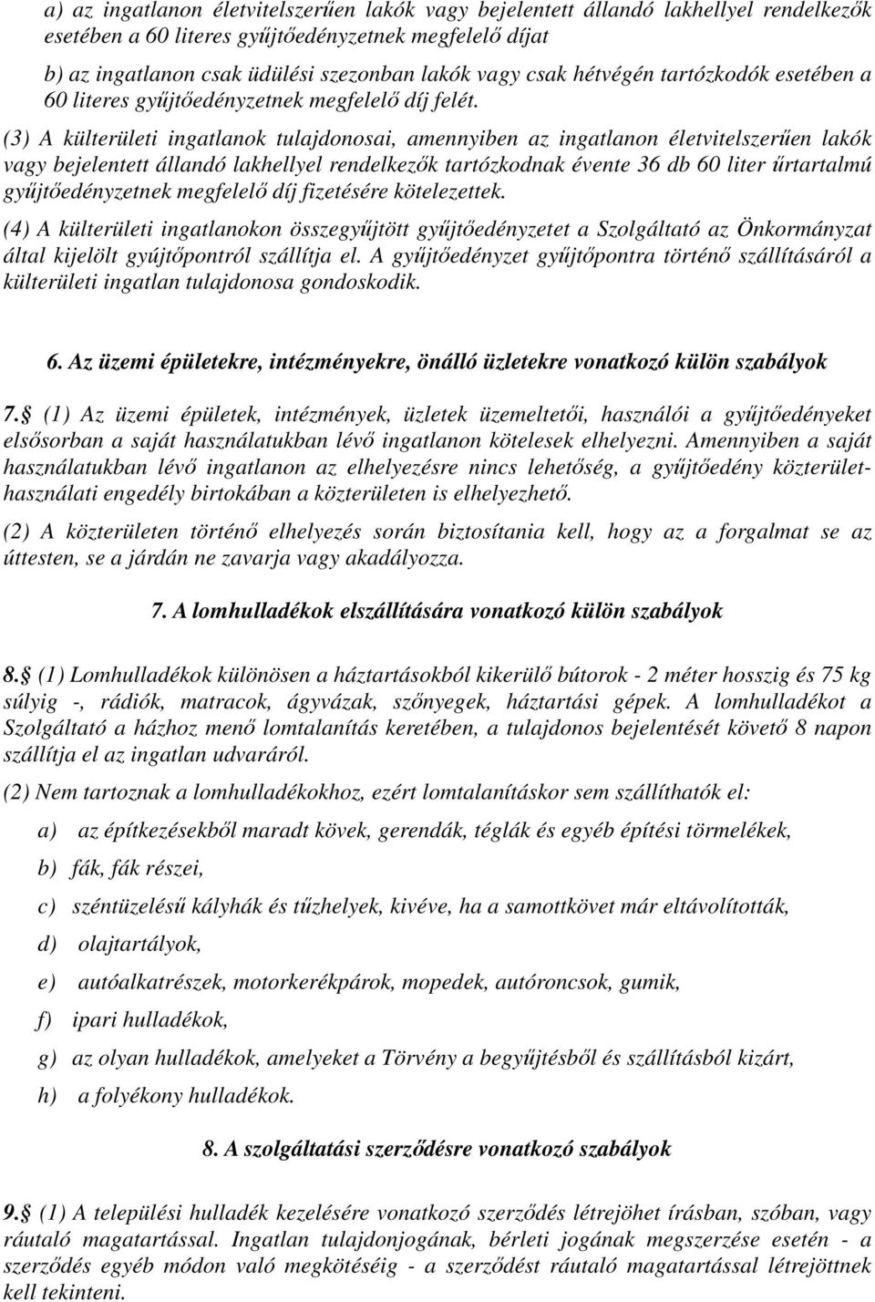 (3) A külterületi ingatlanok tulajdonosai, amennyiben az ingatlanon életvitelszerűen lakók vagy bejelentett állandó lakhellyel rendelkezők tartózkodnak évente 36 db 60 liter űrtartalmú