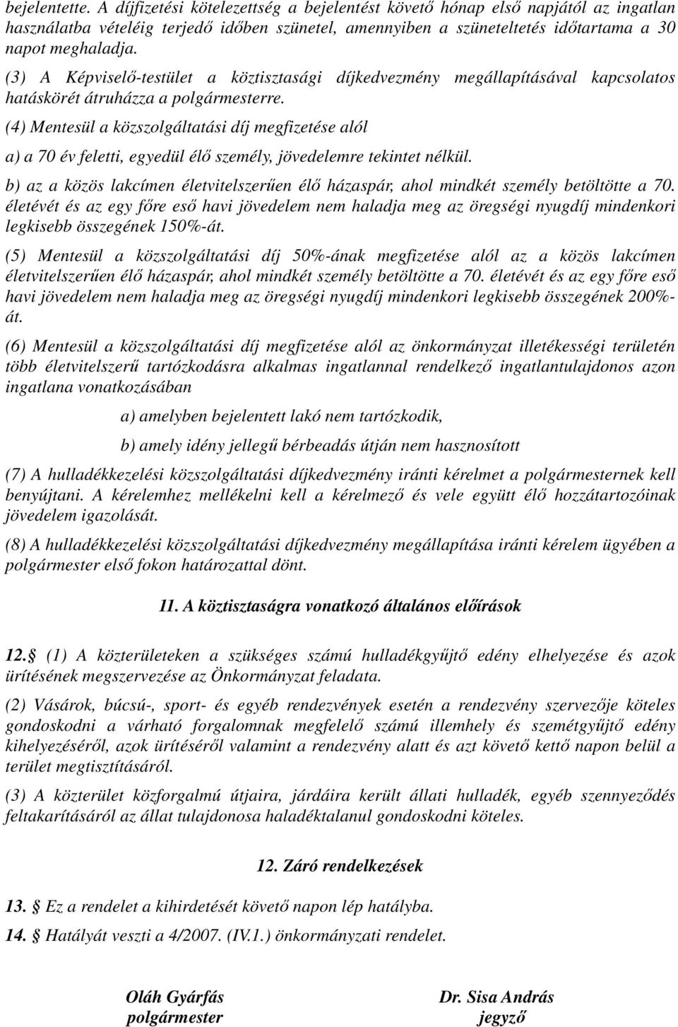 (3) A Képviselő-testület a köztisztasági díjkedvezmény megállapításával kapcsolatos hatáskörét átruházza a polgármesterre.