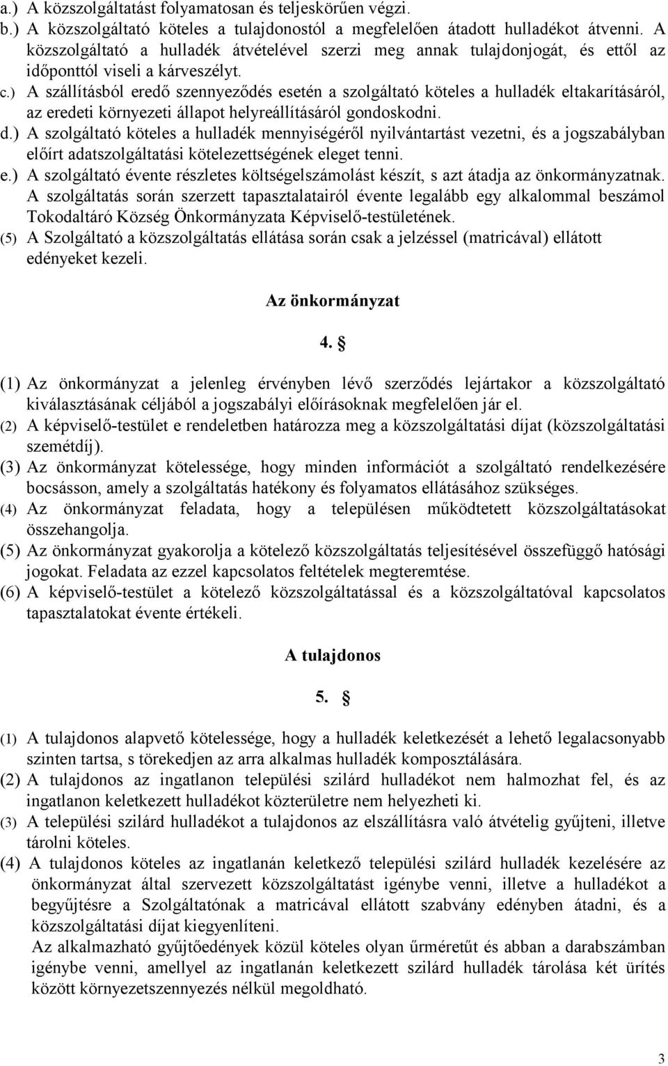 ) A szállításból eredő szennyeződés esetén a szolgáltató köteles a hulladék eltakarításáról, az eredeti környezeti állapot helyreállításáról gondoskodni. d.