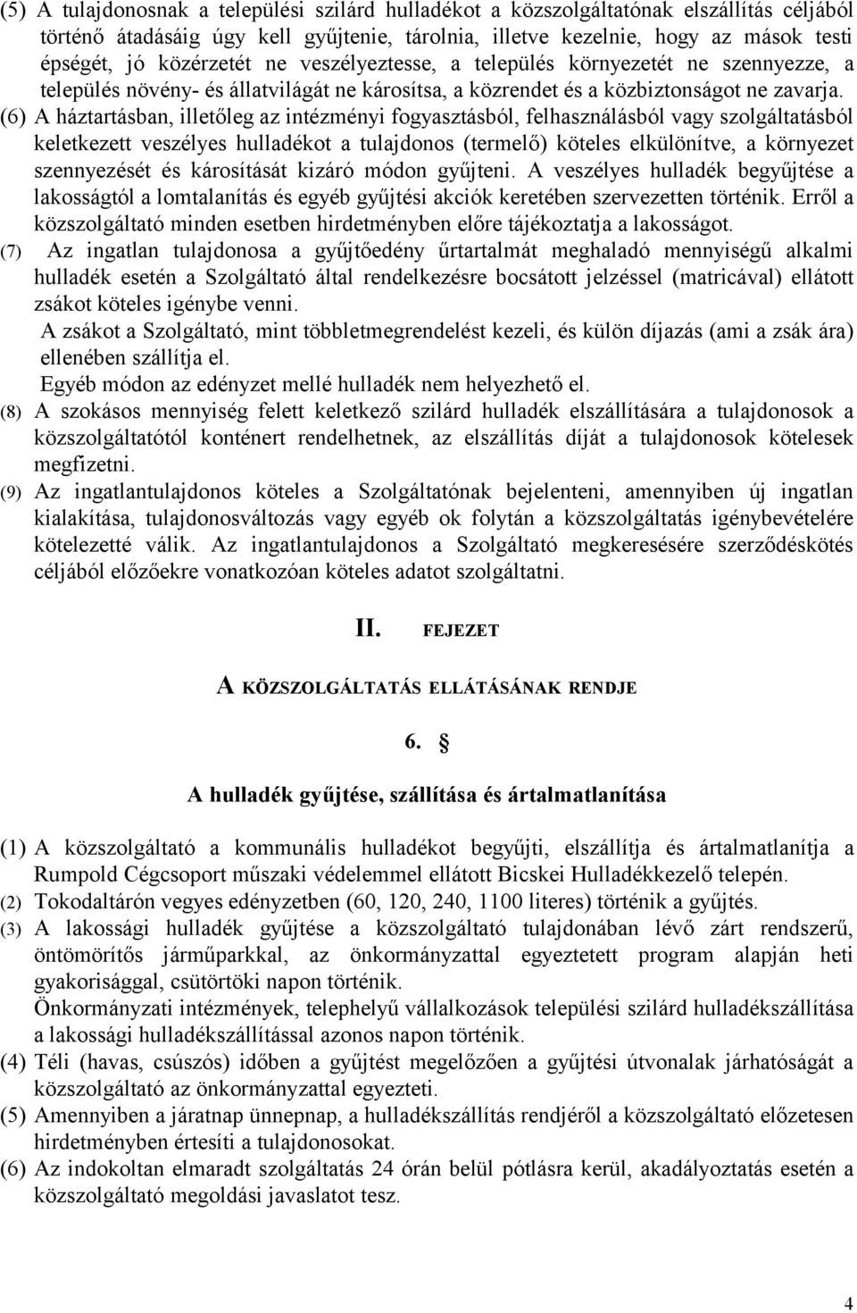 (6) A háztartásban, illetőleg az intézményi fogyasztásból, felhasználásból vagy szolgáltatásból keletkezett veszélyes hulladékot a tulajdonos (termelő) köteles elkülönítve, a környezet szennyezését