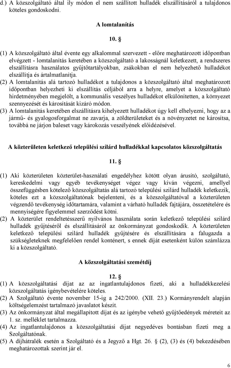 használatos gyűjtőtartályokban, zsákokban el nem helyezhető hulladékot elszállítja és ártalmatlanítja.