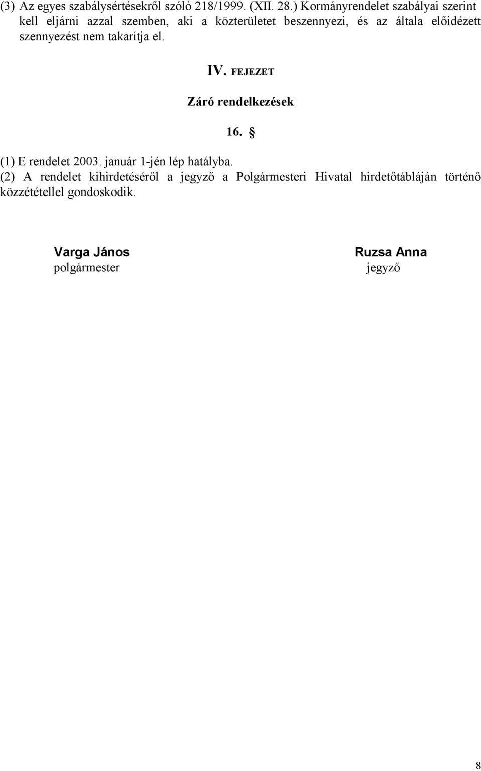 előidézett szennyezést nem takarítja el. IV. FEJEZET Záró rendelkezések 16. (1) E rendelet 2003.