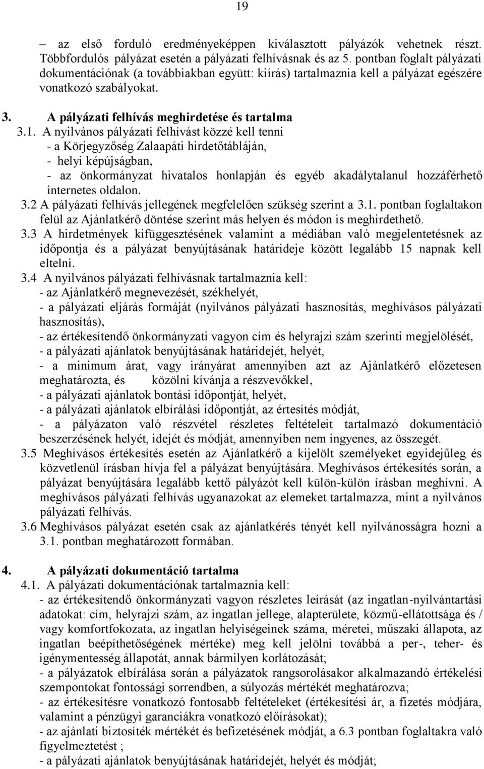 A nyilvános pályázati felhívást közzé kell tenni - a Körjegyzőség Zalaapáti hirdetőtábláján, - helyi képújságban, - az önkormányzat hivatalos honlapján és egyéb akadálytalanul hozzáférhető internetes