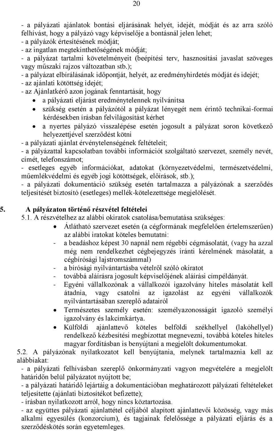 ); - a pályázat elbírálásának időpontját, helyét, az eredményhirdetés módját és idejét; - az ajánlati kötöttség idejét; - az Ajánlatkérő azon jogának fenntartását, hogy a pályázati eljárást