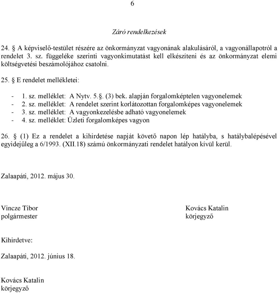 alapján forgalomképtelen vagyonelemek - 2. sz. melléklet: A rendelet szerint korlátozottan forgalomképes vagyonelemek - 3. sz. melléklet: A vagyonkezelésbe adható vagyonelemek - 4. sz. melléklet: Üzleti forgalomképes vagyon 26.