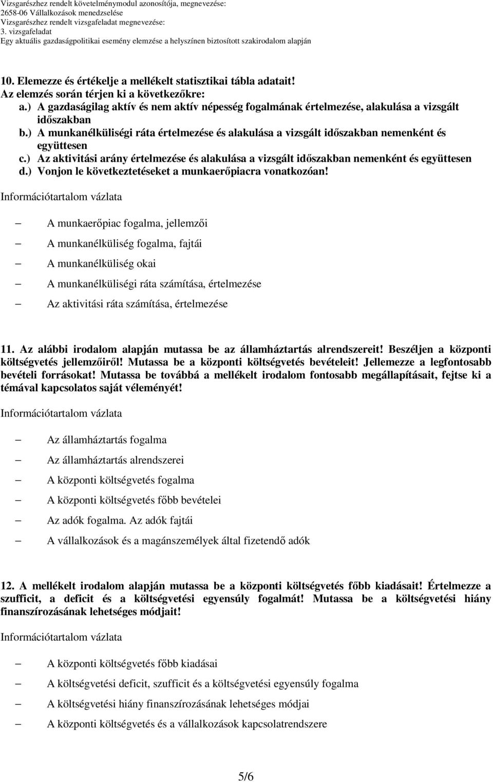 ) A munkanélküliségi ráta értelmezése és alakulása a vizsgált időszakban nemenként és együttesen c.) Az aktivitási arány értelmezése és alakulása a vizsgált időszakban nemenként és együttesen d.