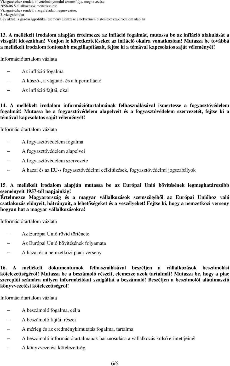 Az infláció fogalma A kúszó-, a vágtató- és a hiperinfláció Az infláció fajtái, okai 14. A mellékelt irodalom információtartalmának felhasználásával ismertesse a fogyasztóvédelem fogalmát!