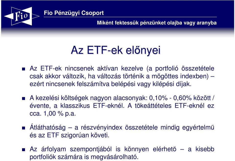 A kezelési költségek nagyon alacsonyak: 0,10% - 0,60% között / évente, a klasszikus ETF-eknél. A tıkeáttételes ETF-eknél ez cca.