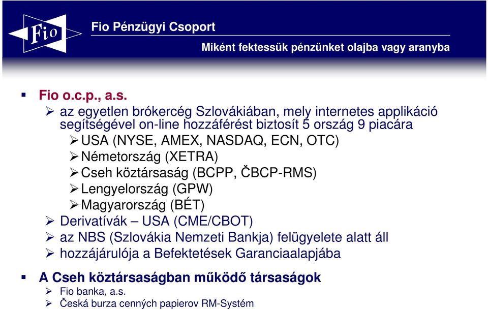 piacára USA (NYSE, AMEX, NASDAQ, ECN, OTC) Németország (XETRA) Cseh köztársaság (BCPP, ČBCP-RMS) Lengyelország (GPW)