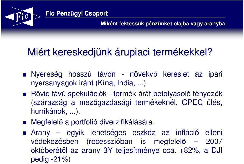 Rövid távú spekulációk - termék árát befolyásoló tényezık (szárazság a mezıgazdasági termékeknél, OPEC ülés,